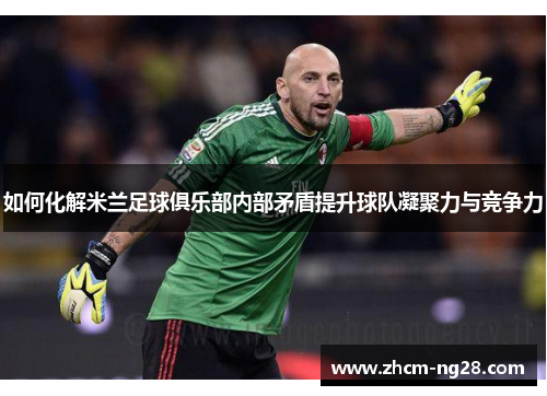 如何化解米兰足球俱乐部内部矛盾提升球队凝聚力与竞争力