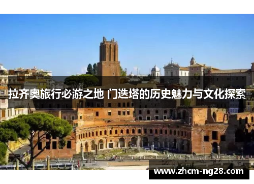 拉齐奥旅行必游之地 门迭塔的历史魅力与文化探索