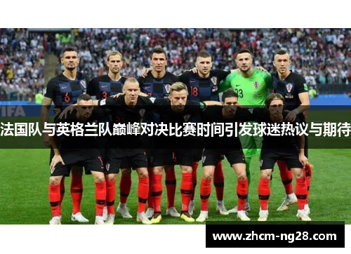 法国队与英格兰队巅峰对决比赛时间引发球迷热议与期待