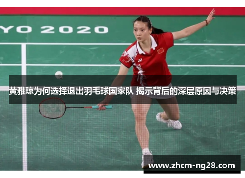 黄雅琼为何选择退出羽毛球国家队 揭示背后的深层原因与决策