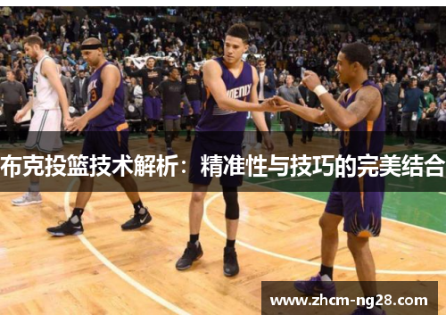 布克投篮技术解析：精准性与技巧的完美结合