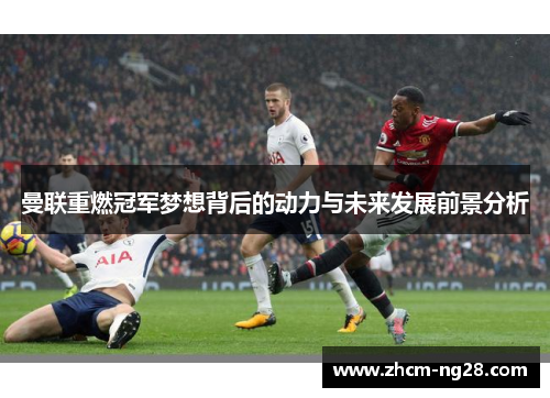 曼联重燃冠军梦想背后的动力与未来发展前景分析