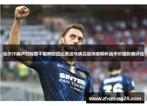 恰尔汗奥卢对阵那不勒斯欧冠比赛进攻端贡献深度解析战术价值影响评估