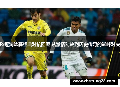 欧冠淘汰赛经典对抗回顾 从激情对决到历史传奇的巅峰对决