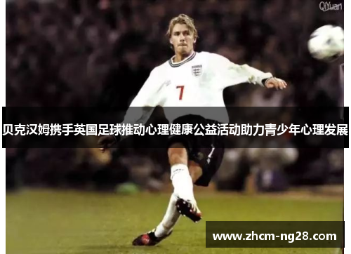 贝克汉姆携手英国足球推动心理健康公益活动助力青少年心理发展