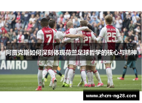 阿贾克斯如何深刻体现荷兰足球哲学的核心与精神 阿贾克斯如何深刻体现荷兰足球哲学的核心与精神