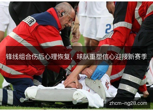 锋线组合伤后心理恢复,球队重塑信心迎接新赛季 锋线组合伤后心理恢复,球队重塑信心迎接新赛季